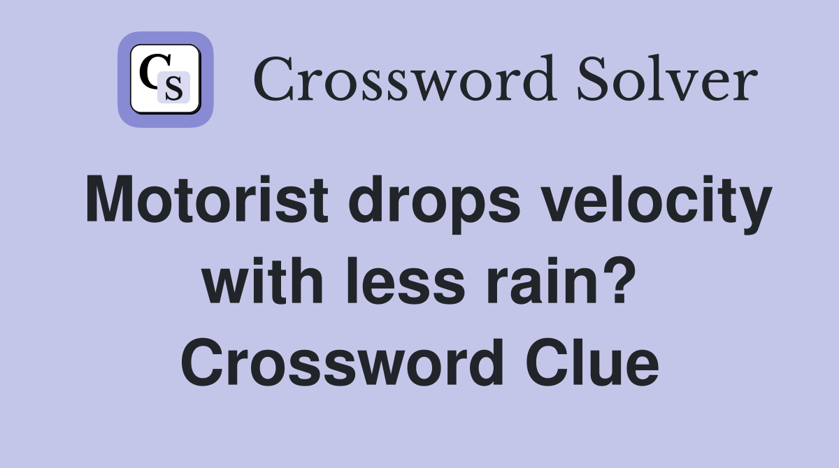 Motorist drops velocity with less rain? Crossword Clue Answers Crossword Solver